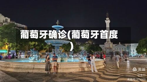 葡萄牙确诊(葡萄牙首度)-第2张图片