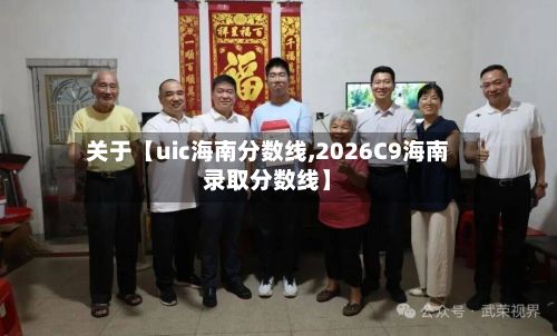 关于【uic海南分数线,2026C9海南录取分数线】