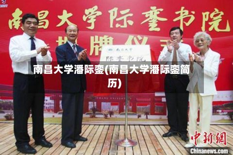 南昌大学潘际銮(南昌大学潘际銮简历)-第3张图片