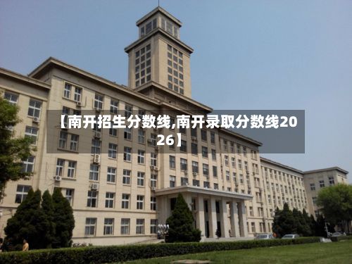 【南开招生分数线,南开录取分数线2026】-第3张图片