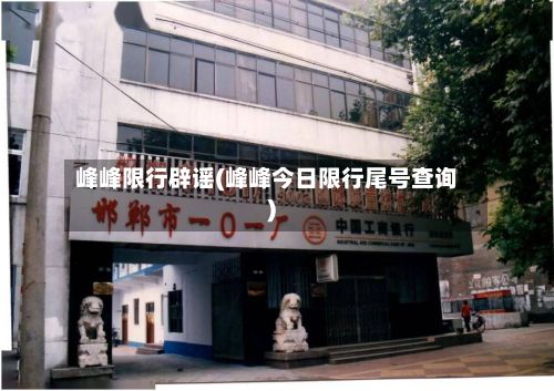 峰峰限行辟谣(峰峰今日限行尾号查询)-第2张图片