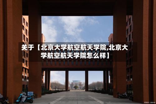 关于【北京大学航空航天学院,北京大学航空航天学院怎么样】