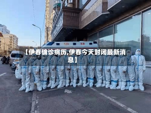 【伊春确诊病历,伊春今天封闭最新消息】