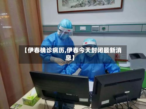 【伊春确诊病历,伊春今天封闭最新消息】-第2张图片