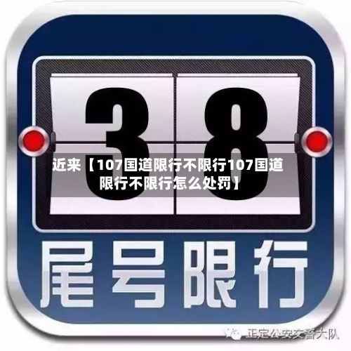 近来【107国道限行不限行107国道限行不限行怎么处罚】