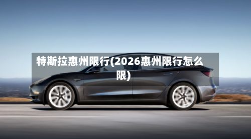 特斯拉惠州限行(2026惠州限行怎么限)-第3张图片