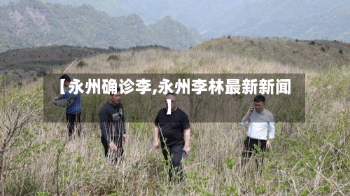 【永州确诊李,永州李林最新新闻】