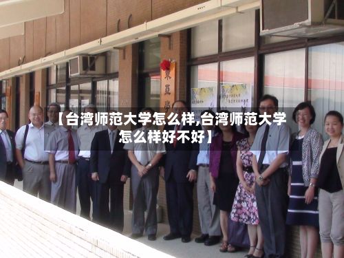 【台湾师范大学怎么样,台湾师范大学怎么样好不好】