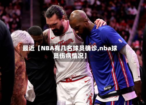 最近【NBA有几名球员确诊,nba球员伤病情况】-第3张图片
