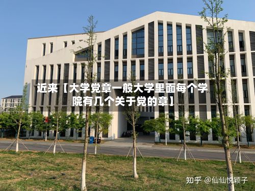 近来【大学党章一般大学里面每个学院有几个关于党的章】-第2张图片