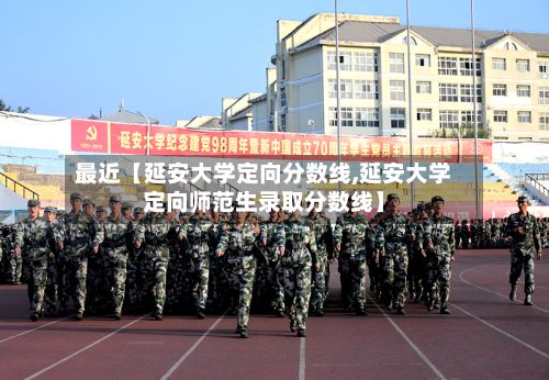 最近【延安大学定向分数线,延安大学定向师范生录取分数线】-第2张图片