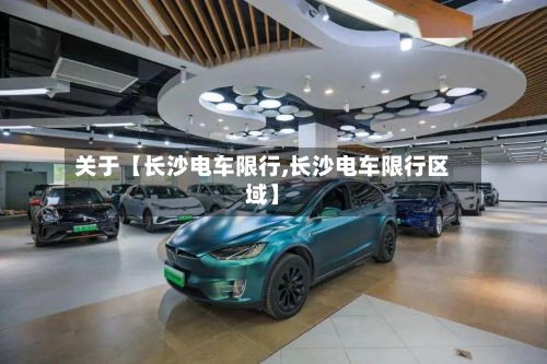 关于【长沙电车限行,长沙电车限行区域】-第2张图片
