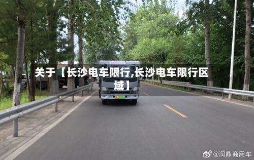 关于【长沙电车限行,长沙电车限行区域】-第3张图片
