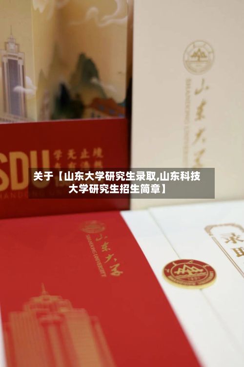 关于【山东大学研究生录取,山东科技大学研究生招生简章】