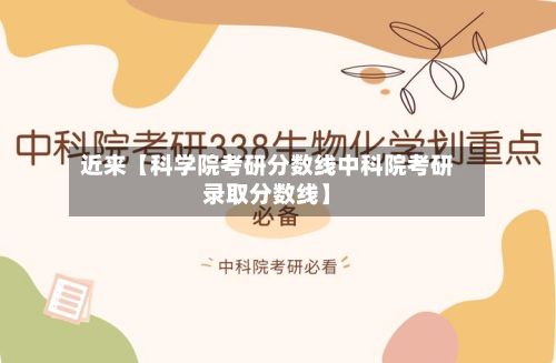 近来【科学院考研分数线中科院考研录取分数线】-第3张图片