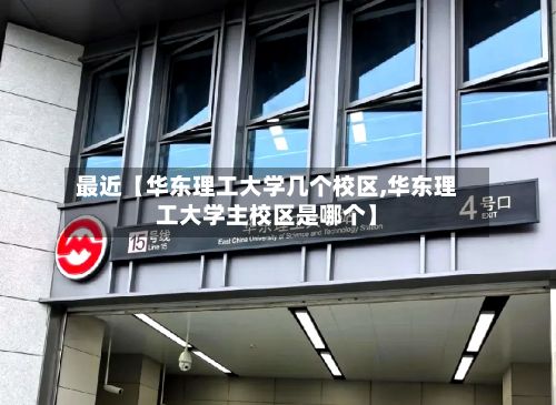 最近【华东理工大学几个校区,华东理工大学主校区是哪个】-第3张图片