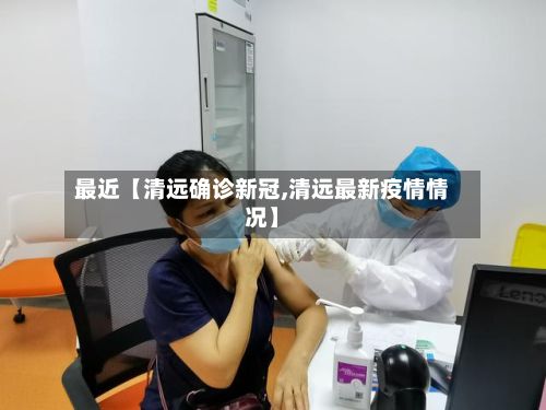 最近【清远确诊新冠,清远最新疫情情况】