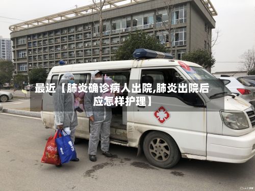 最近【肺炎确诊病人出院,肺炎出院后应怎样护理】-第2张图片