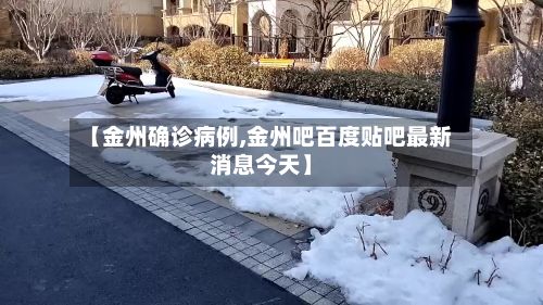 【金州确诊病例,金州吧百度贴吧最新消息今天】