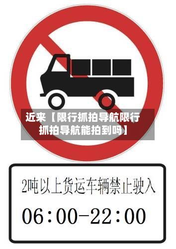 近来【限行抓拍导航限行抓拍导航能拍到吗】