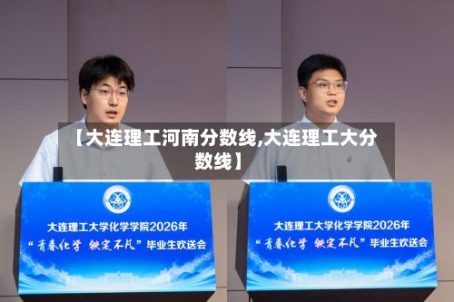 【大连理工河南分数线,大连理工大分数线】
