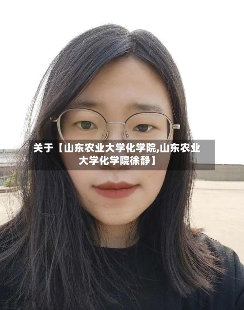 关于【山东农业大学化学院,山东农业大学化学院徐静】