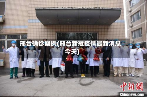 邢台确诊案例(邢台新冠疫情最新消息今天)
