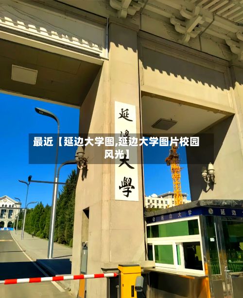 最近【延边大学图,延边大学图片校园风光】
