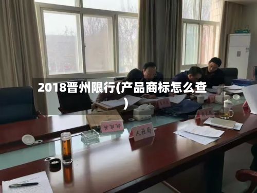 2018晋州限行(产品商标怎么查)-第2张图片
