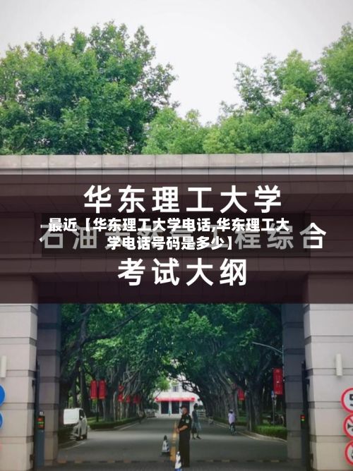 最近【华东理工大学电话,华东理工大学电话号码是多少】