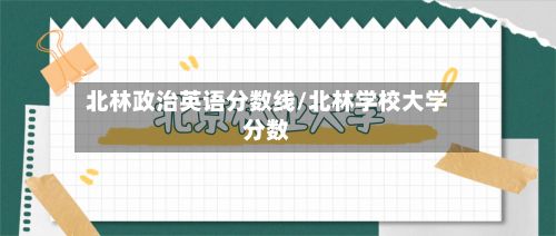 北林政治英语分数线/北林学校大学分数