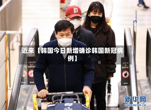 近来【韩国今日新增确诊韩国新冠病例】-第3张图片
