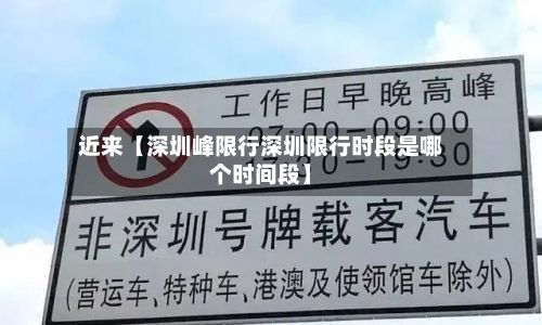 近来【深圳峰限行深圳限行时段是哪个时间段】