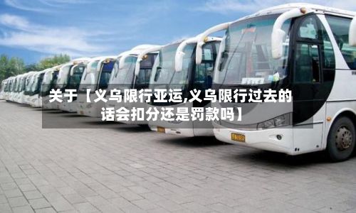 关于【义乌限行亚运,义乌限行过去的话会扣分还是罚款吗】