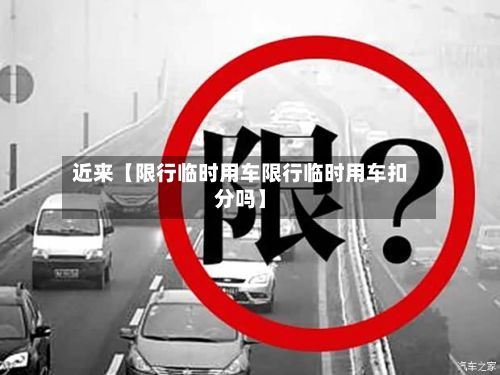 近来【限行临时用车限行临时用车扣分吗】-第2张图片