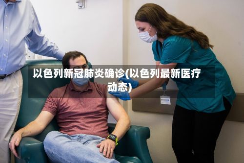 以色列新冠肺炎确诊(以色列最新医疗动态)-第3张图片