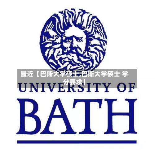 最近【巴斯大学硕士,巴斯大学硕士 学分要求】